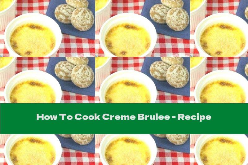 How To Cook Creme Brulee - Recipe