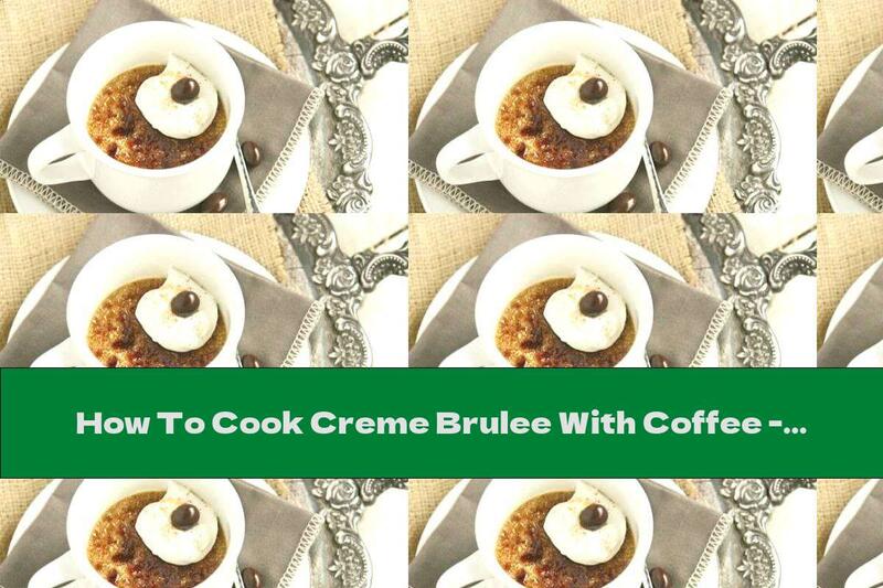 How To Cook Creme Brulee With Coffee - Recipe