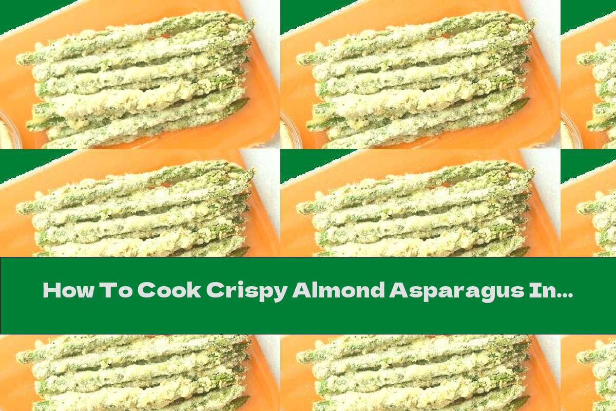 How To Cook Crispy Almond Asparagus In The Oven - Recipe