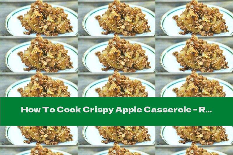 How To Cook Crispy Apple Casserole - Recipe
