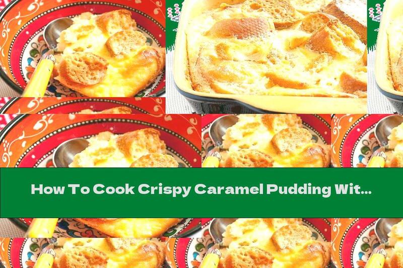 How To Cook Crispy Caramel Pudding With Bread - Recipe