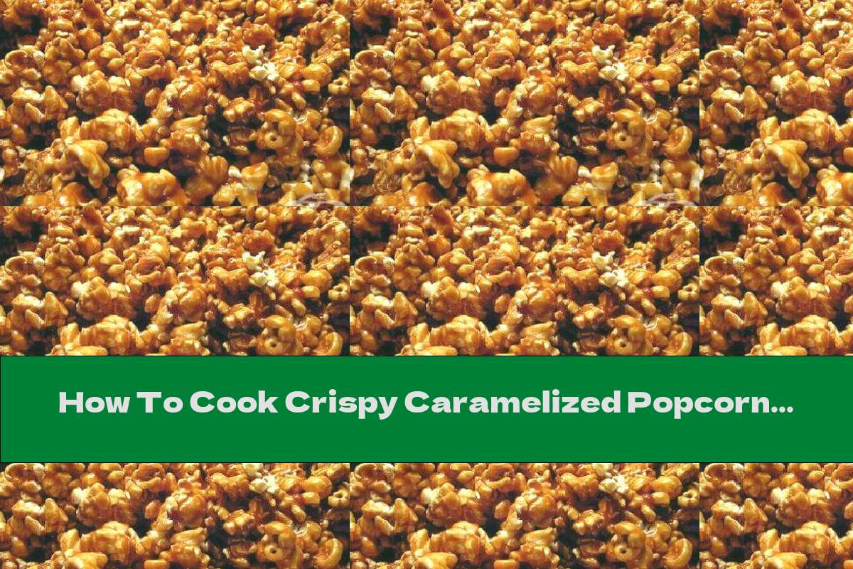 How To Cook Crispy Caramelized Popcorn - Recipe