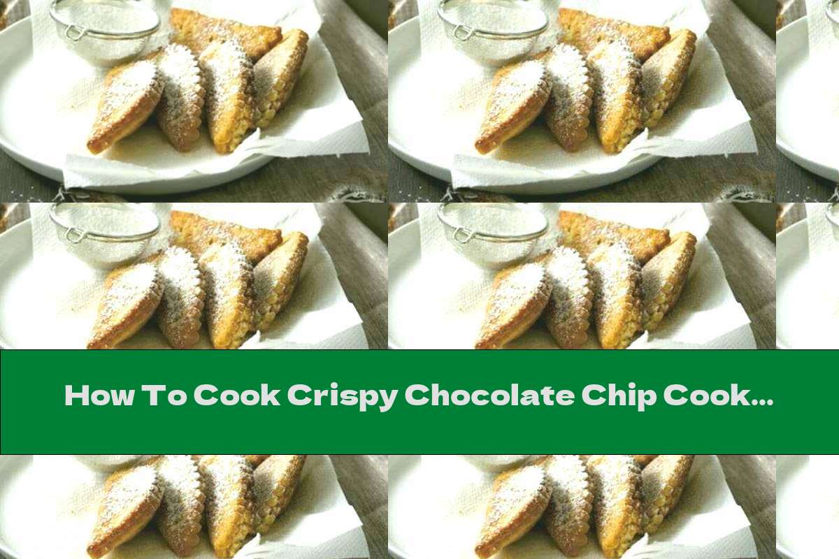 How To Cook Crispy Chocolate Chip Cookies - Recipe
