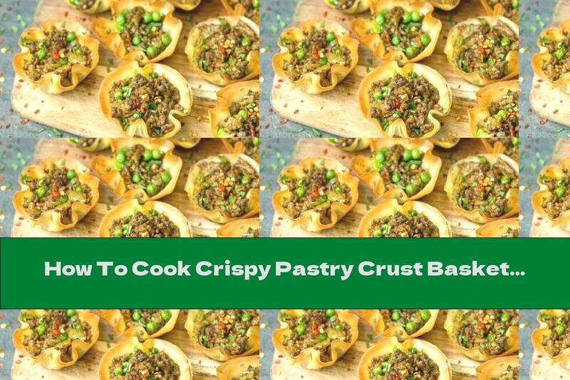 How To Cook Crispy Pastry Crust Baskets With Meat Filling - Recipe