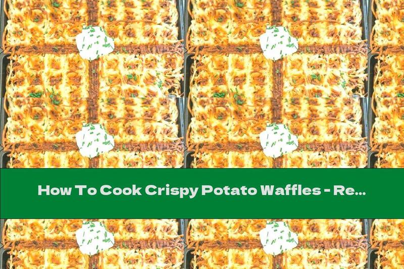 How To Cook Crispy Potato Waffles - Recipe