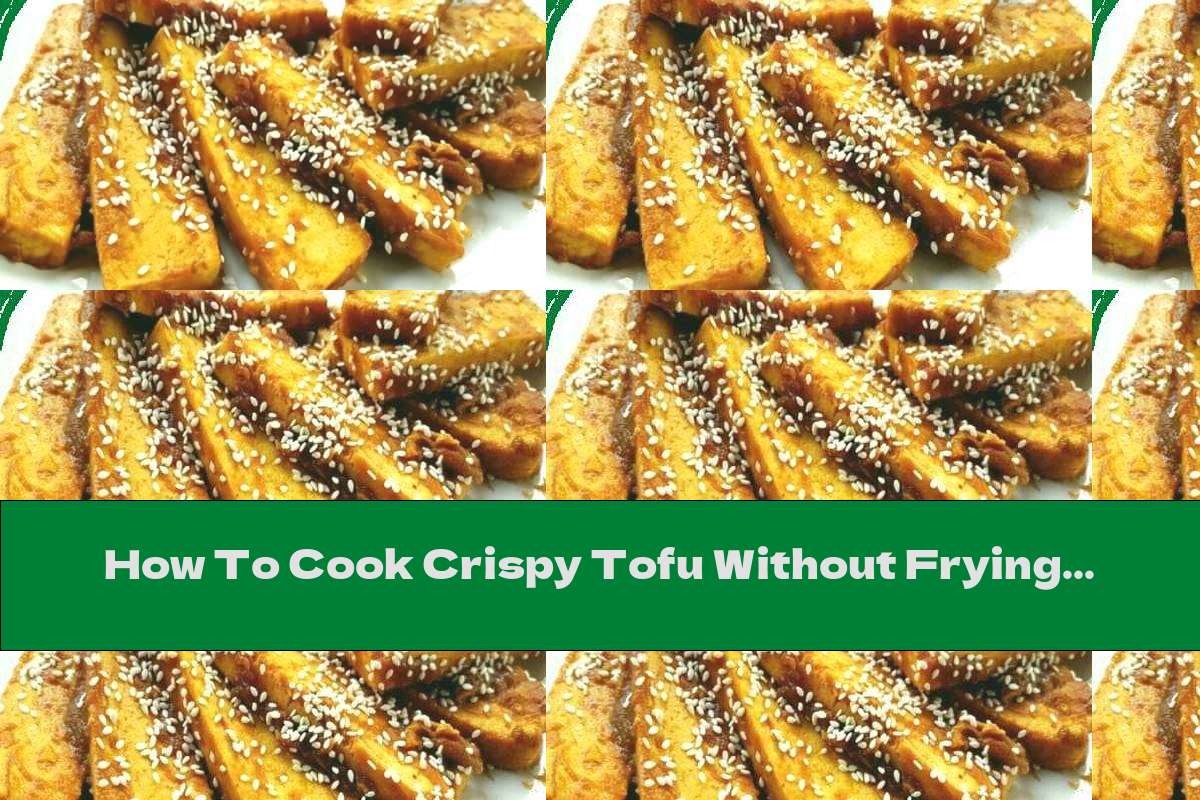How To Cook Crispy Tofu Without Frying Recipe This Nutrition
