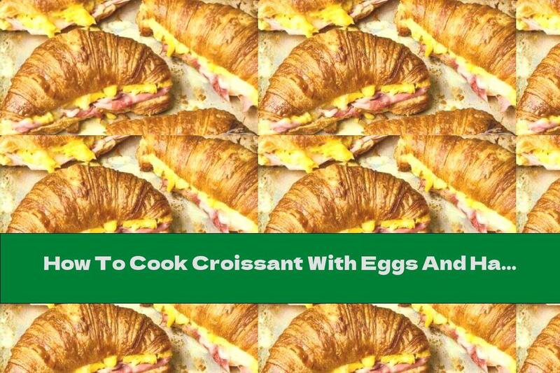How To Cook Croissant With Eggs And Ham - Recipe