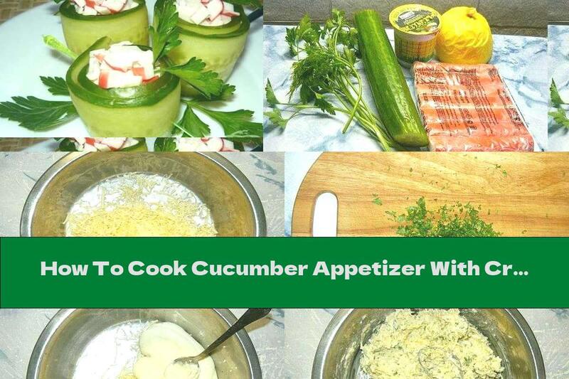 How To Cook Cucumber Appetizer With Cream Cheese, Yellow Cheese And Crab Rolls - Recipe