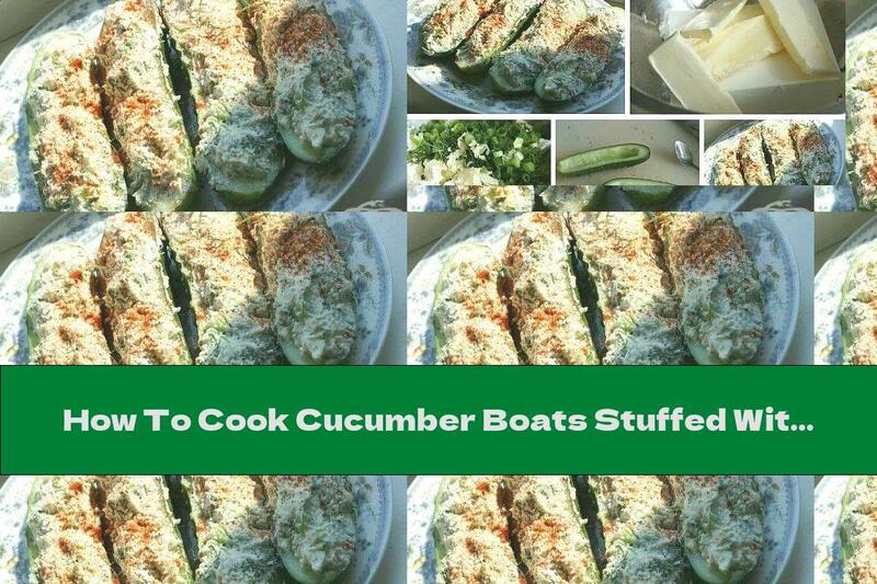 How To Cook Cucumber Boats Stuffed With Cheese And Butter With Garlic And Dill - Recipe