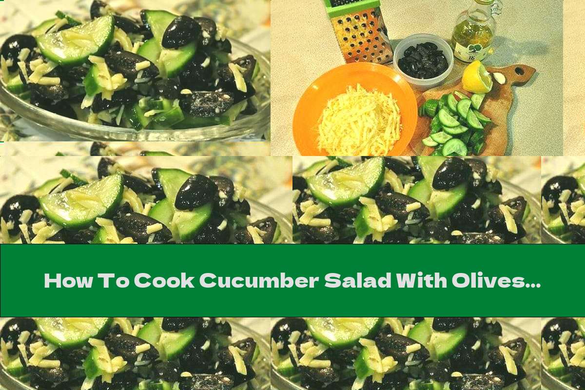 How To Cook Cucumber Salad With Olives And Yellow Cheese - Recipe