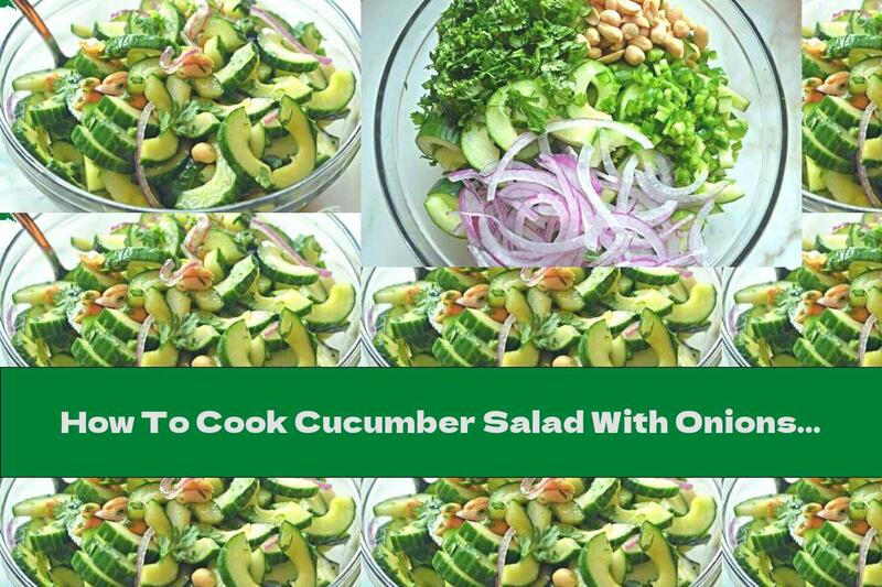 How To Cook Cucumber Salad With Onions And Peanuts - Recipe