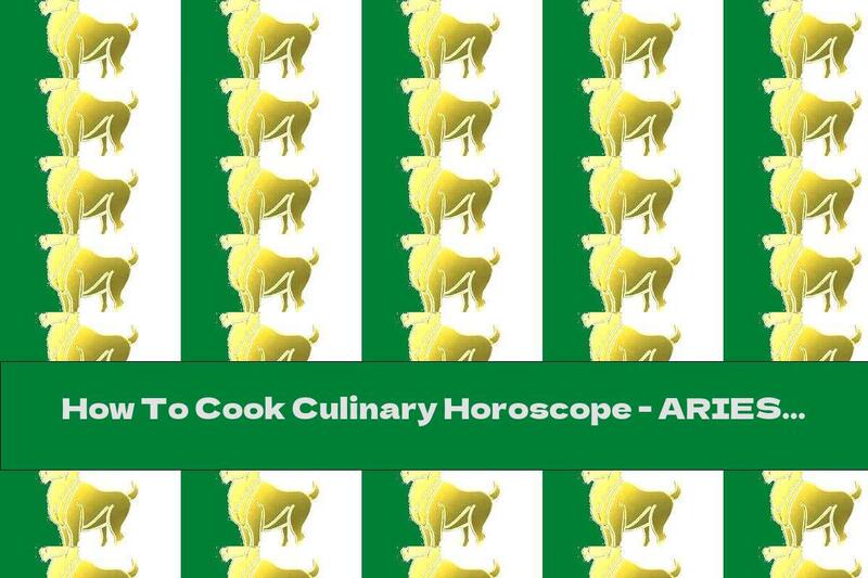 How To Cook Culinary Horoscope - ARIES - Recipe