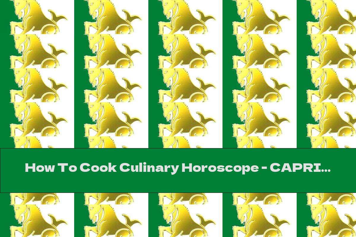 How To Cook Culinary Horoscope - CAPRICORN - Recipe