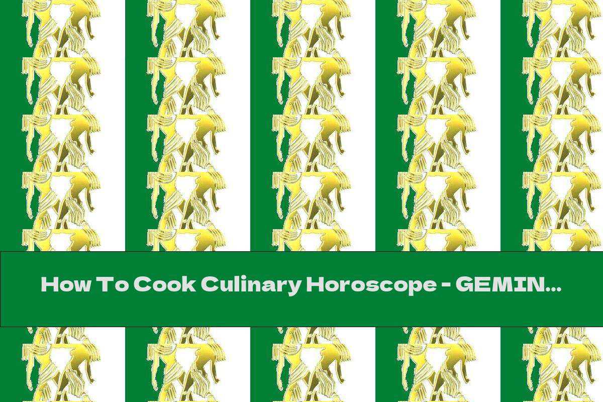 How To Cook Culinary Horoscope Gemini Recipe This Nutrition