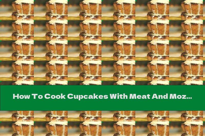 How To Cook Cupcakes With Meat And Mozzarella - Recipe