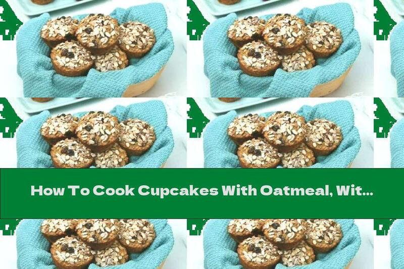 How To Cook Cupcakes With Oatmeal, Without Sugar And Flour - Recipe