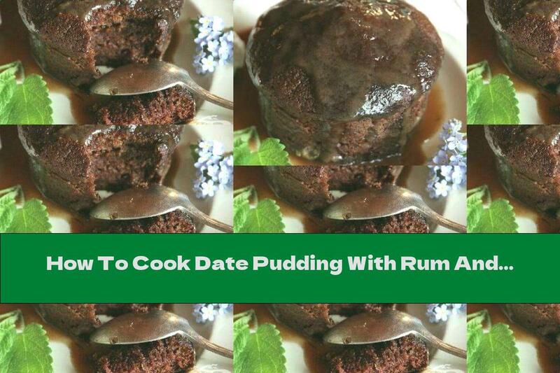 How To Cook Date Pudding With Rum And Caramel Sauce - Recipe