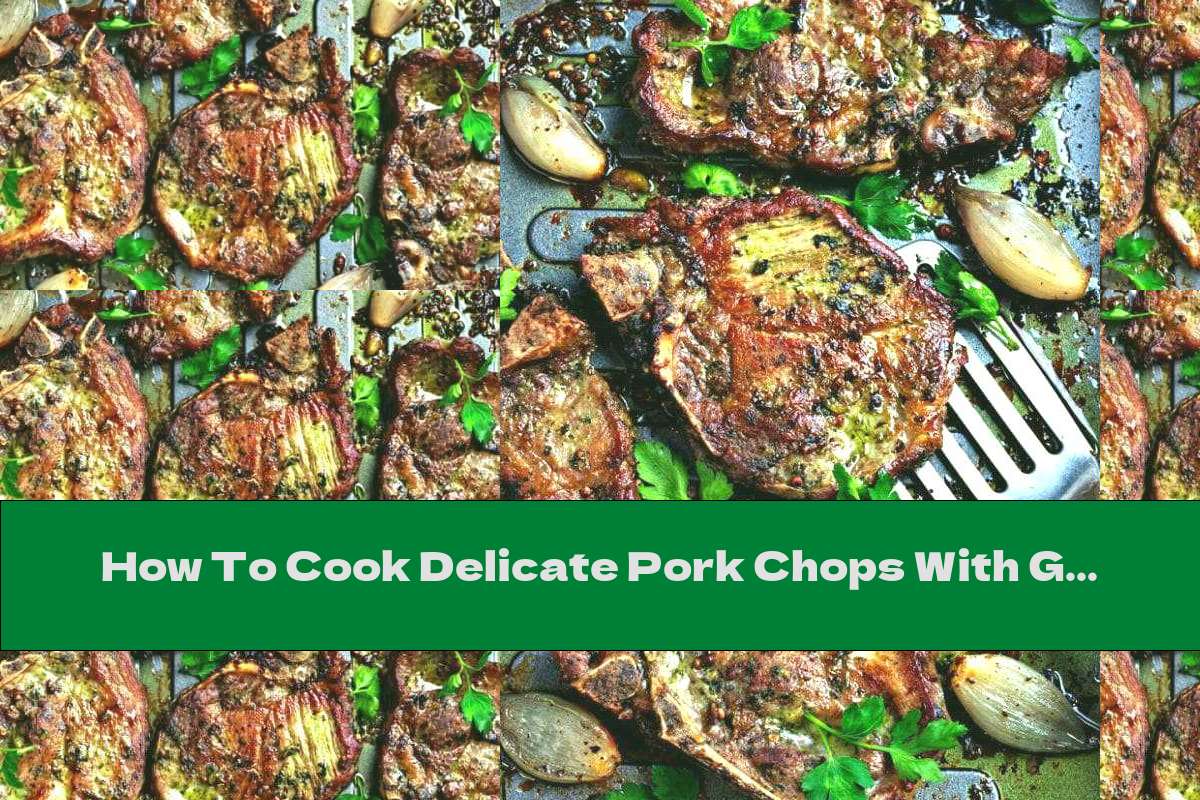 How To Cook Delicate Pork Chops With Garlic And Parsley Recipe This Nutrition