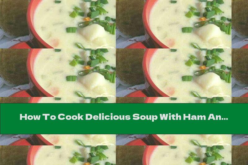 How To Cook Delicious Soup With Ham And Potatoes - Recipe