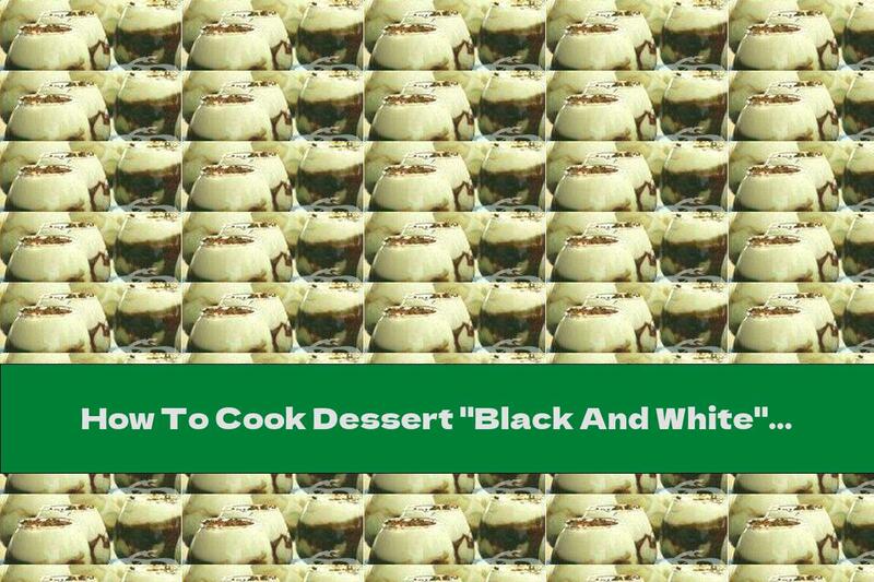 How To Cook Dessert "Black And White" - Recipe