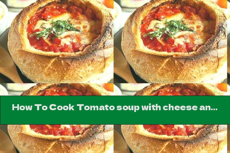 How To Cook Tomato soup with cheese and garlic in a bread bowl - Recipe
