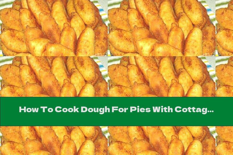 How To Cook Dough For Pies With Cottage Cheese, Cream And Eggs - Recipe