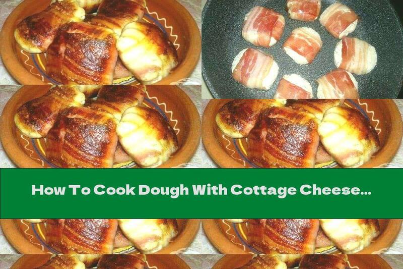 How To Cook Dough With Cottage Cheese And Dill In Bacon - Recipe