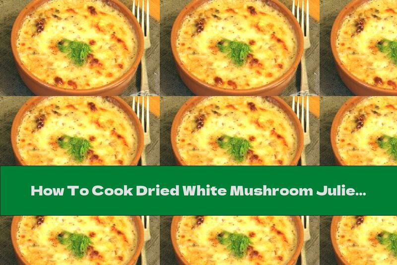 How To Cook Dried White Mushroom Julien - Recipe
