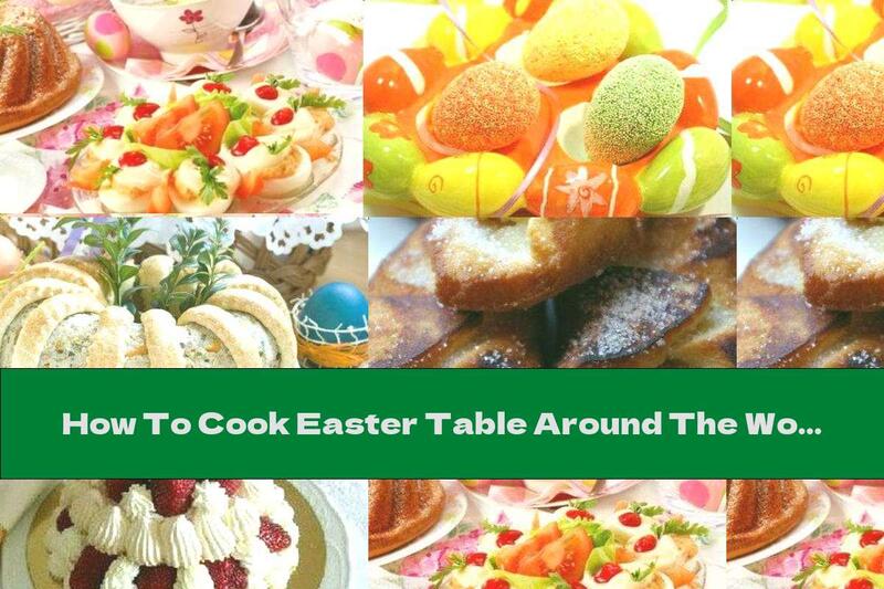How To Cook Easter Table Around The World - Recipe