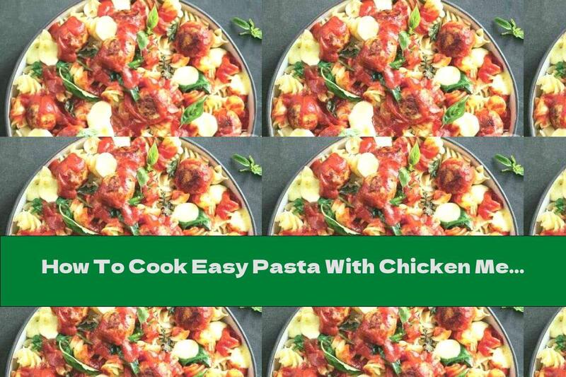How To Cook Easy Pasta With Chicken Meatballs And Chorizo ​​- Recipe