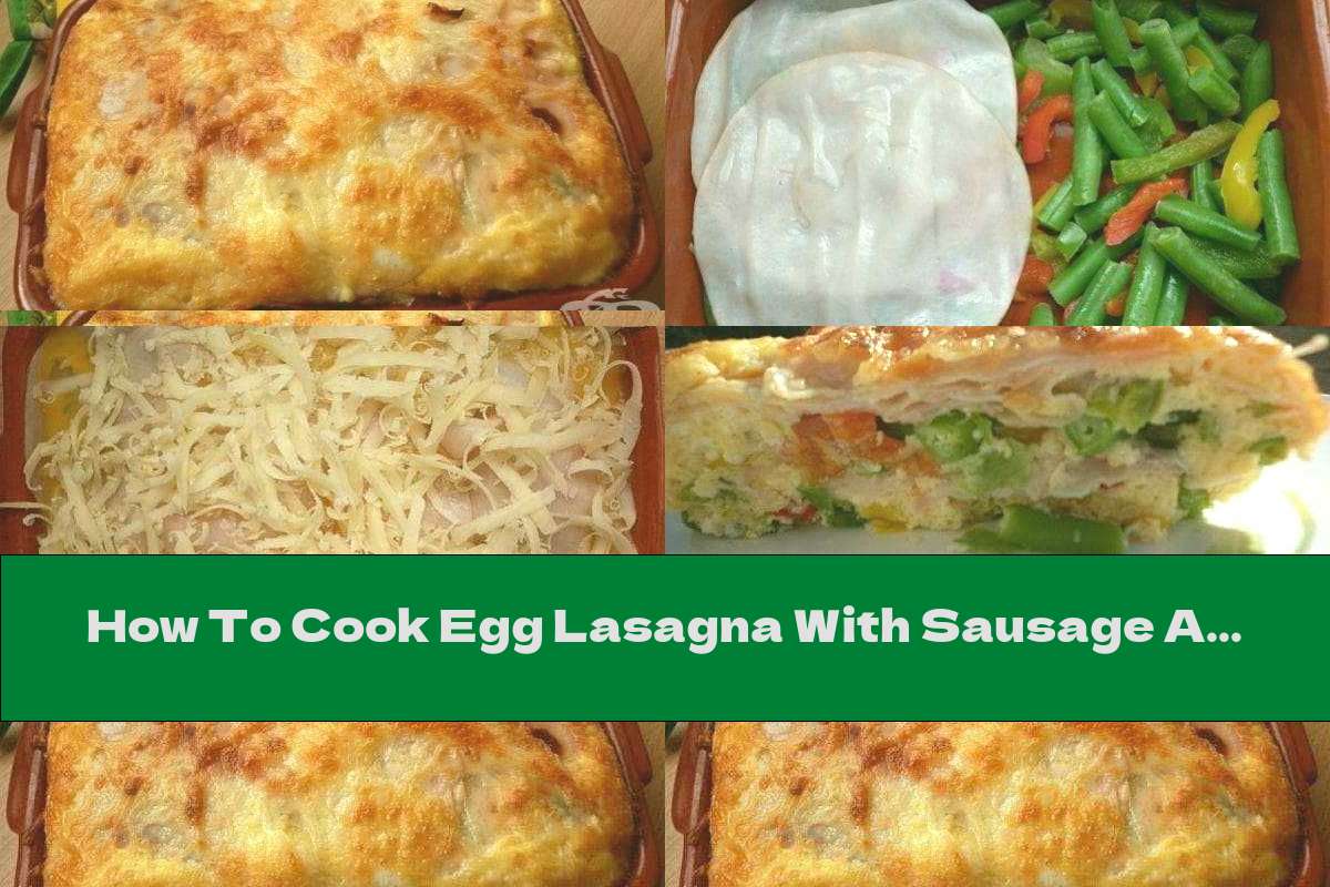How To Cook Egg Lasagna With Sausage And Vegetables - Recipe