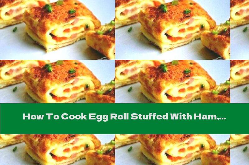 How To Cook Egg Roll Stuffed With Ham, Cheese And Tomatoes - Recipe