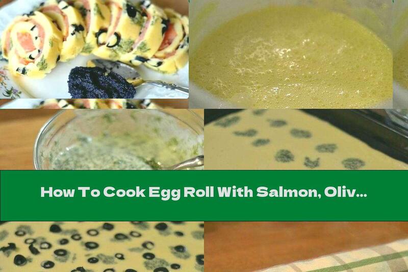 How To Cook Egg Roll With Salmon, Olives, Cream And Dill - Recipe