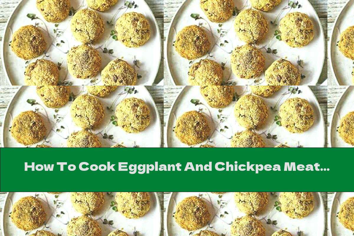 How To Cook Eggplant And Chickpea Meatballs Recipe This Nutrition