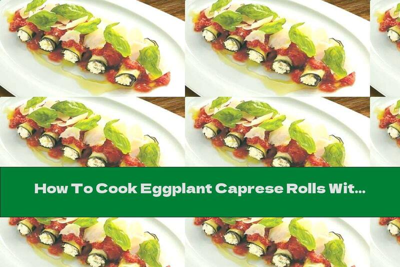 How To Cook Eggplant Caprese Rolls With White Wine - Recipe