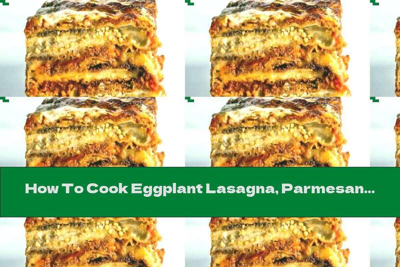 How To Cook Eggplant Lasagna, Parmesan And Tomato Sauce Marinara - Recipe