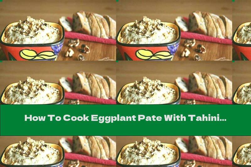 How To Cook Eggplant Pate With Tahini Paste, Walnuts, Garlic And Honey - Recipe