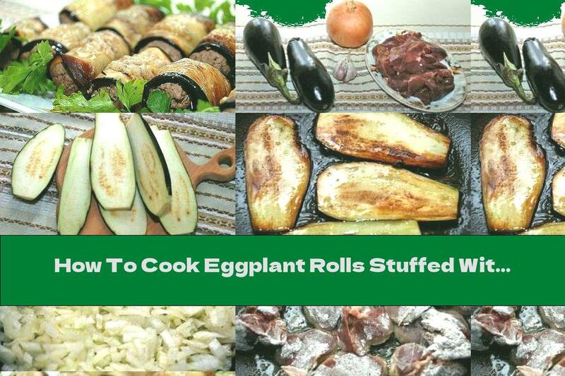 How To Cook Eggplant Rolls Stuffed With Chicken Liver - Recipe