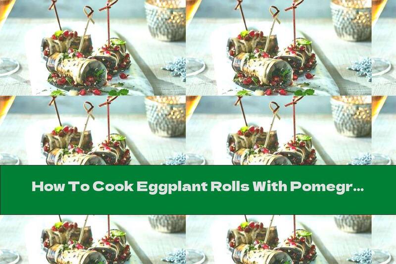 How To Cook Eggplant Rolls With Pomegranate And Tahini - Recipe