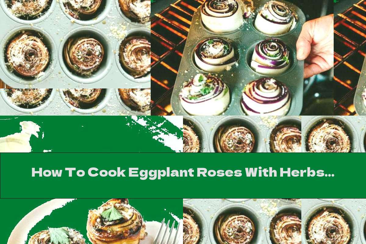 How To Cook Eggplant Roses With Herbs And Parmesan - Recipe