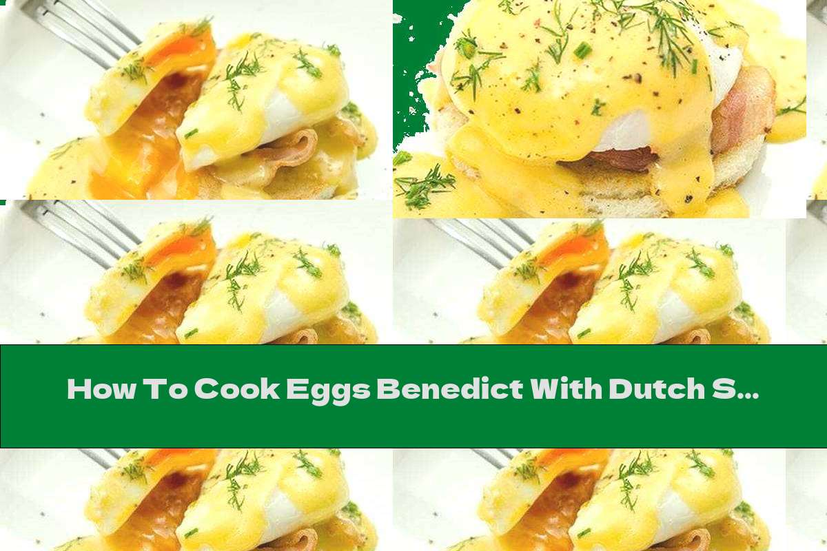 How To Cook Eggs Benedict With Dutch Sauce - Recipe