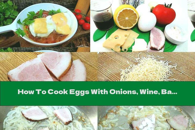 How To Cook Eggs With Onions, Wine, Bacon And Cheese - Recipe