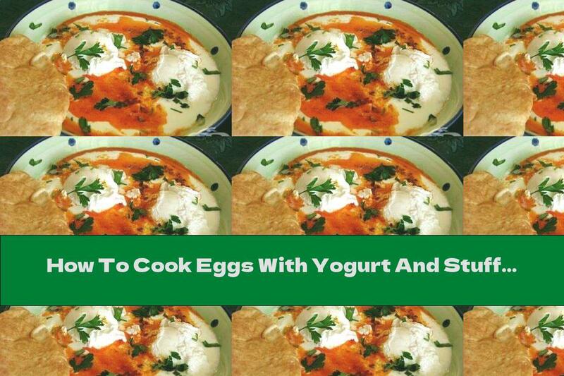 How To Cook Eggs With Yogurt And Stuffing (Panagyurishte) - Recipe
