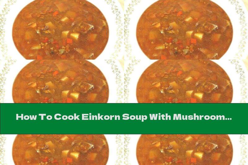 How To Cook Einkorn Soup With Mushrooms And Vegetables - Recipe