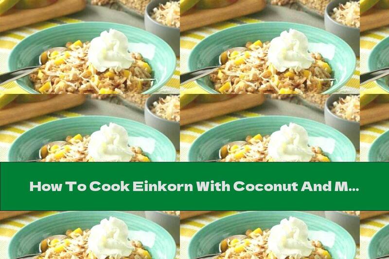 How To Cook Einkorn With Coconut And Mango - Recipe