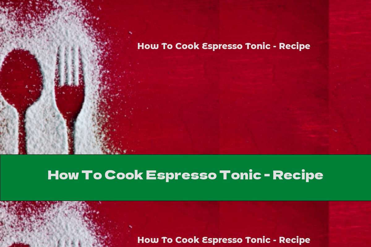 How To Cook Espresso Tonic Recipe This Nutrition