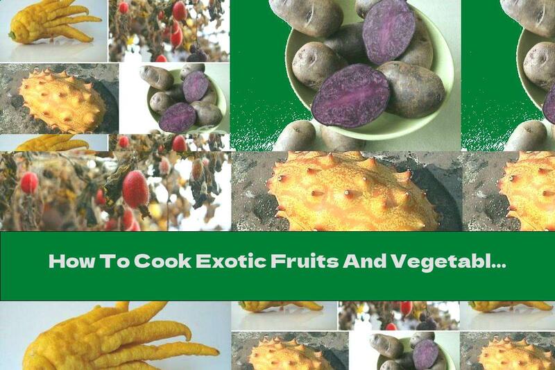 How To Cook Exotic Fruits And Vegetables (Part Two) - Recipe