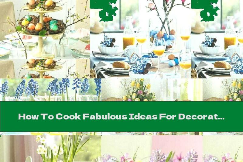 How To Cook Fabulous Ideas For Decorating The Easter Table - Recipe