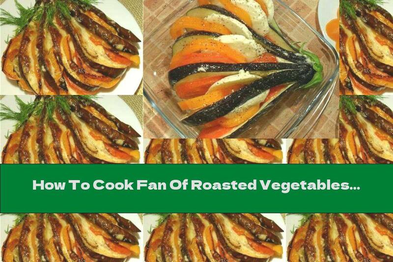 How To Cook Fan Of Roasted Vegetables With Mozzarella And Garlic - Recipe