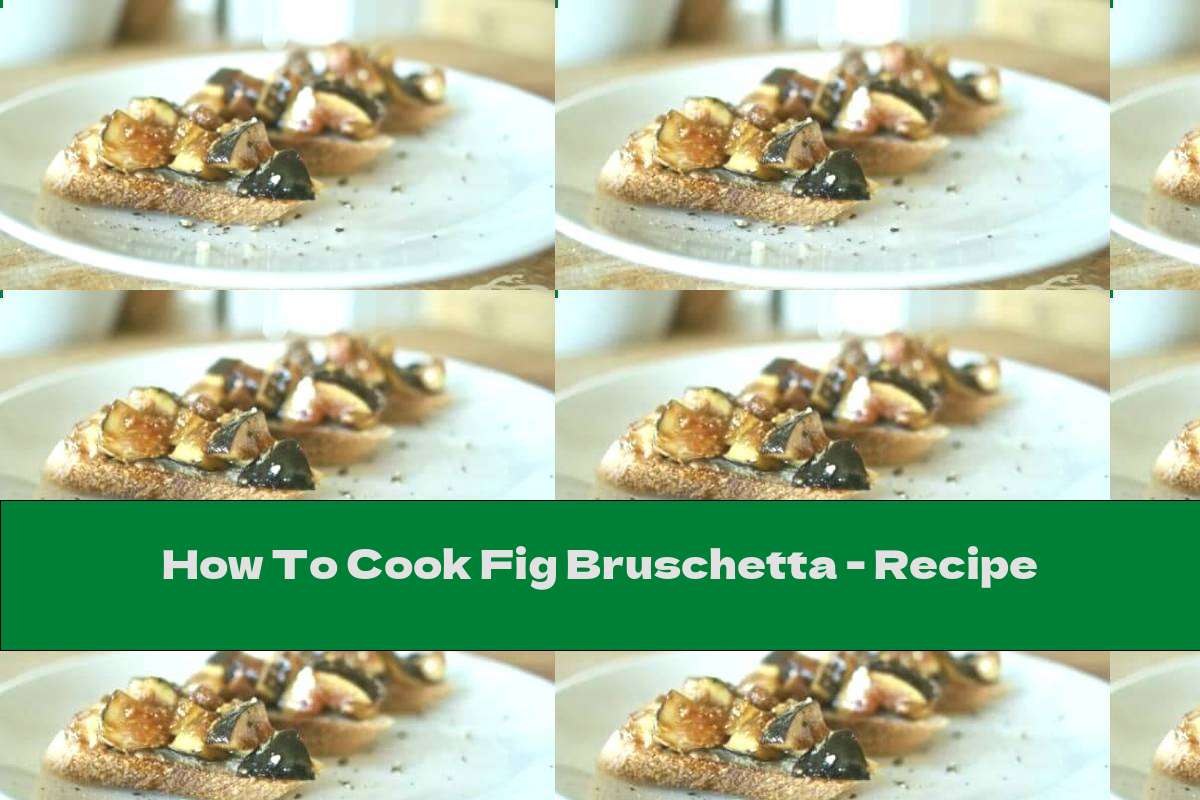 How To Cook Fig Bruschetta - Recipe